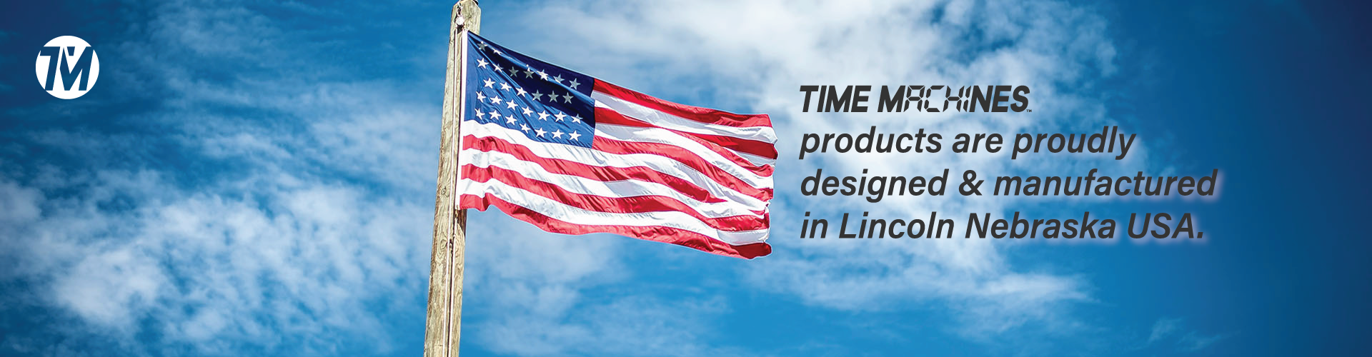 time machines products are proudly designed & manufactured in lincoln nebraska usa.